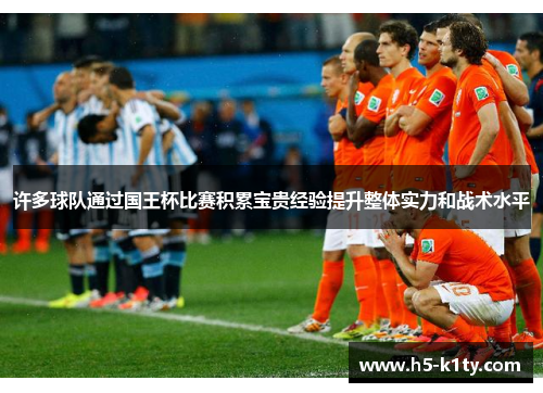 许多球队通过国王杯比赛积累宝贵经验提升整体实力和战术水平