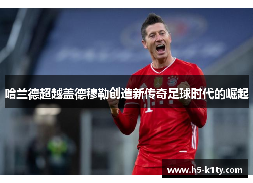 哈兰德超越盖德穆勒创造新传奇足球时代的崛起