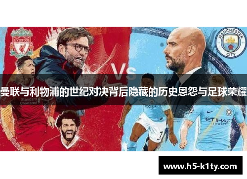 曼联与利物浦的世纪对决背后隐藏的历史恩怨与足球荣耀