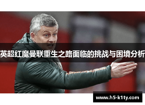英超红魔曼联重生之路面临的挑战与困境分析