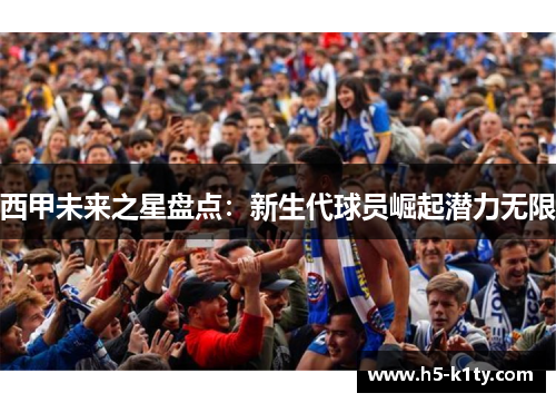 西甲未来之星盘点：新生代球员崛起潜力无限