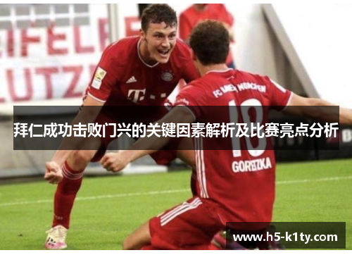 拜仁成功击败门兴的关键因素解析及比赛亮点分析