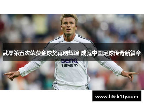 武磊第五次荣获金球奖再创辉煌 成就中国足球传奇新篇章