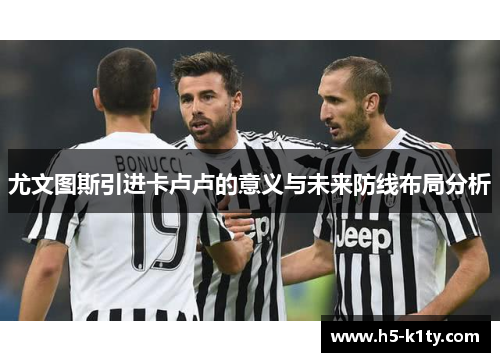 尤文图斯引进卡卢卢的意义与未来防线布局分析