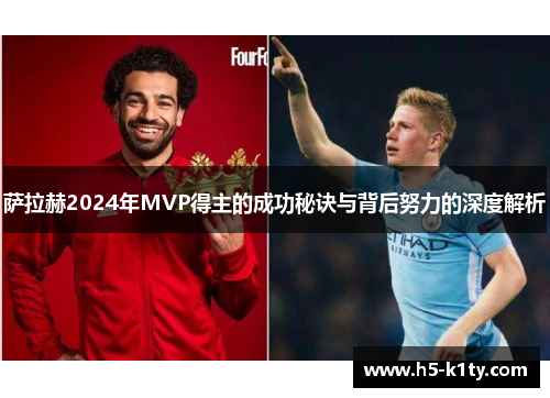 萨拉赫2024年MVP得主的成功秘诀与背后努力的深度解析