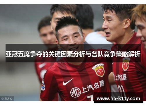 亚冠五席争夺的关键因素分析与各队竞争策略解析
