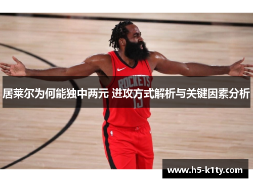 居莱尔为何能独中两元 进攻方式解析与关键因素分析