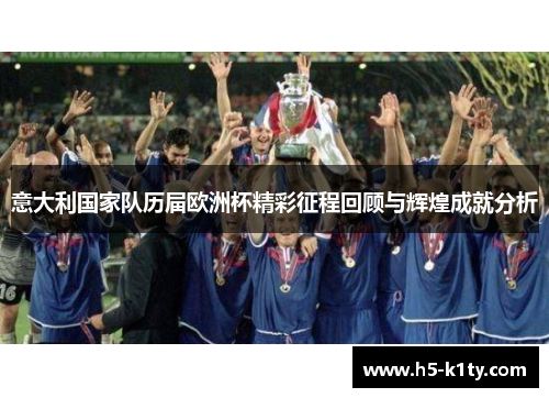 意大利国家队历届欧洲杯精彩征程回顾与辉煌成就分析