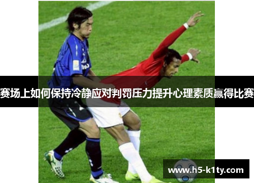 赛场上如何保持冷静应对判罚压力提升心理素质赢得比赛