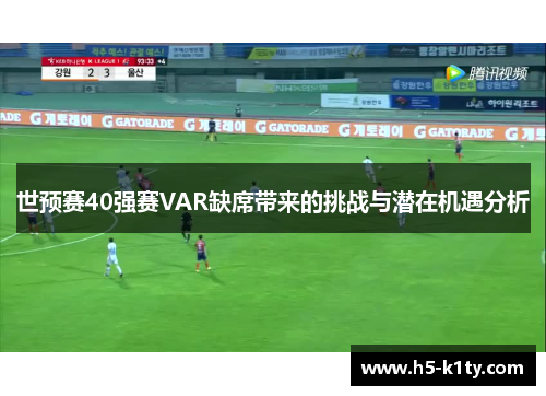 世预赛40强赛VAR缺席带来的挑战与潜在机遇分析