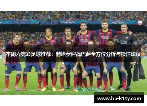 本周六竞彩足球推荐：赫塔费迎战巴萨全方位分析与投注建议