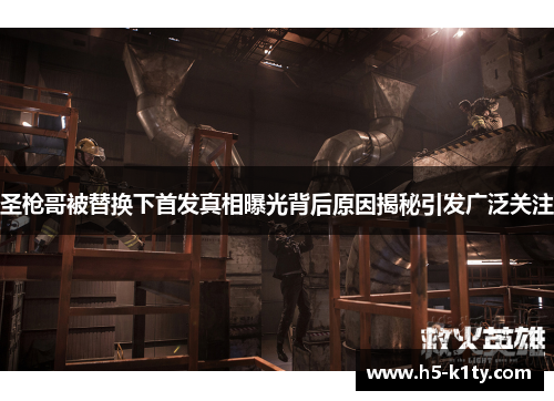 圣枪哥被替换下首发真相曝光背后原因揭秘引发广泛关注