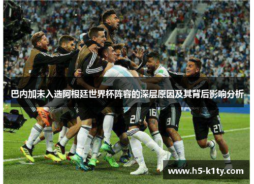 巴内加未入选阿根廷世界杯阵容的深层原因及其背后影响分析