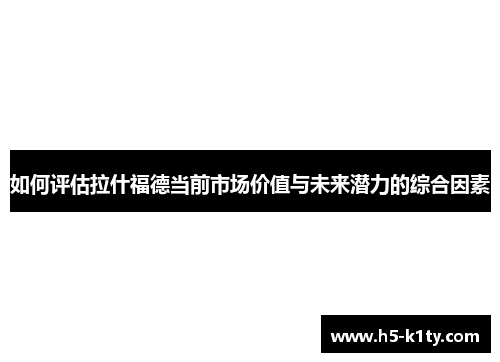 如何评估拉什福德当前市场价值与未来潜力的综合因素